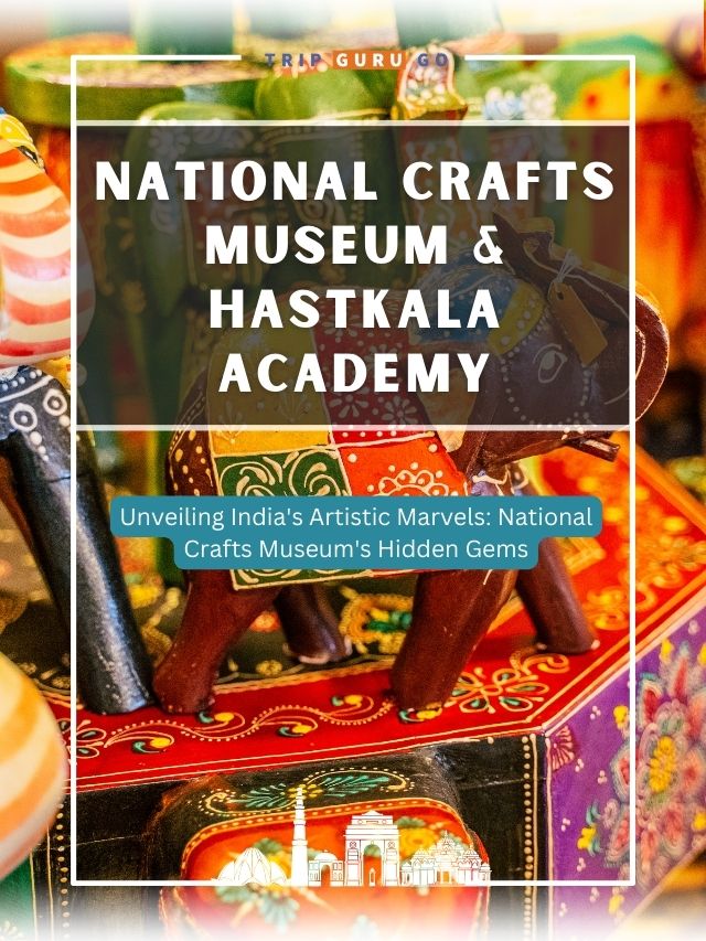 Unveiling India’s Artistic Marvels: National Crafts Museum’s Hidden Gems